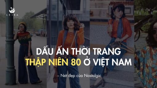 Dấu ấn thời trang thập niên 80 ở Việt Nam - Nét đẹp của Nostalgic