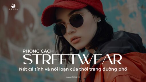 Phong cách streetwear: Nét cá tính và nổi loạn của thời trang đường phố