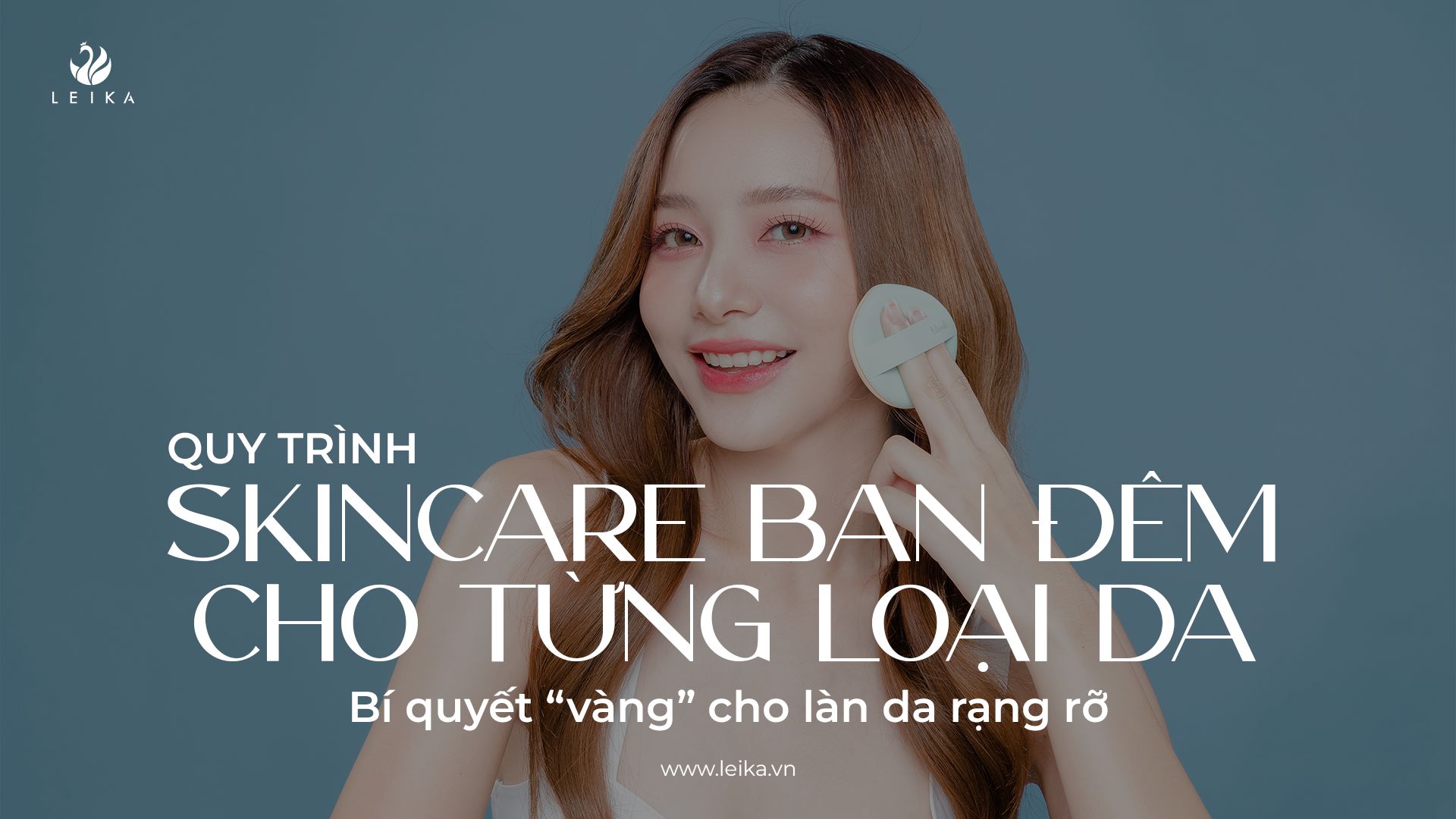 Quy trình skincare ban đêm cho từng loại da: Bí quyết "vàng" cho làn da rạng rỡ